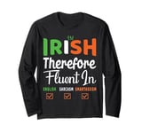 I'm Irish therefore fluent in English sarcasm smartasses Tee Long Sleeve T-Shirt