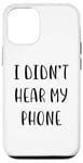 Coque pour iPhone 12/12 Pro I didn't hear my phone Funny Idea White Lie Party