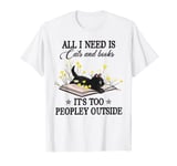 All I Need Is Cats And Books It's Too Peopley Outside Cat T-Shirt