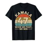 Kamala 47 Vote Blue When We Fight We Win T-Shirt