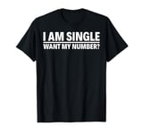 I Am Single Want My Number T-Shirt