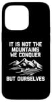 Coque pour iPhone 14 Pro Max T-shirt humoristique « It Is Not The Mountains We Conquer But Ourselves »