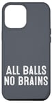 iPhone 12 Pro Max Funny Adult Humor Shirt All Balls No Brains Case