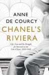 Weidenfeld & Nicolson Anne de Courcy Chanel's Riviera: Life, Love and the Struggle for Survival on Côte d’Azur, 1930–1944