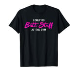 Womens I Only Do Butt Stuff at The Gym Funny Gym Gift T-Shirt