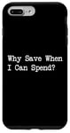 iPhone 7 Plus/8 Plus Why Save When I Can Spend Funny Shopping Quote Case