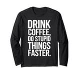 Drink Coffee Do Stupid Things Faster Long Sleeve T-Shirt