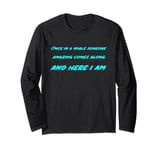 Once in a while someone amazing comes along. And Here I Am Long Sleeve T-Shirt