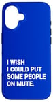 iPhone 16 I Wish I Could Put Some People On Mute Funny Case