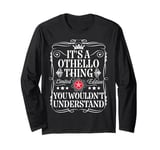 Othello Name Its A Othello Thing You Wouldn't Understand Long Sleeve T-Shirt