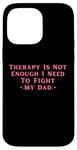 iPhone 14 Pro Max Therapy is Not Enough I Need To Fight My Dad Funny Case