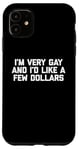 iPhone 11 Funny Gay T-Shirt: I'm Very Gay & I'd Like A Few Dollars Case