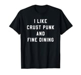 I LIKE CRUST PUNK AND FINE DINING Funny Hardcore Metal Band T-Shirt