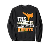 The Secret to Happiness is Karate Sweatshirt