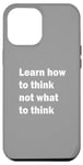 iPhone 12 Pro Max Learn how to think not what to think Case