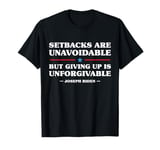 Setbacks Are Unavoidable But Giving Up Is Unforgivable T-Shirt