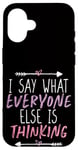 Coque pour iPhone 16 I Say What Everyone Else Is Thinking