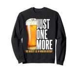 Just one more beer the biggest lie in modern history party Sweatshirt