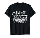 I'm Not Swearing Those Are My Workout Words - Gym T-Shirt