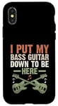 Coque pour iPhone X/XS I Put My Bass Guitar Down To Be Here Bassist Musicien Band