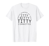 Itty Bitty Titty Committee Shirt Funny Womens Flat Boob Joke T-Shirt