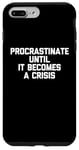 iPhone 7 Plus/8 Plus Procrastinate Until It Becomes A Crisis - Funny Saying Humor Case