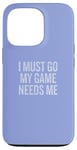 iPhone 13 Pro I Must Go My Game Needs Me Funny Gamer Case