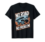 No Road No Problem 4x4 SUV Off Road Racing Funny Off Roading T-Shirt