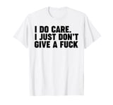 I care. I don’t give a fuck T-Shirt