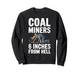 6 Inches From Hell Funny Coal Miner Quote Design Sweatshirt