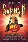 Samhain: the Ultimate Guide to Halloween and How It’S Celebrated in Wicca, Druid