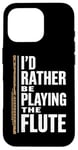 iPhone 16 Pro I'D Rather Be Playing The Flute, Flute Player and Flutist Case