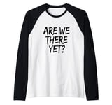 Funny Saying Are We There Yet? Family Trip Joke Women Men Raglan Baseball Tee