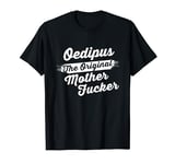 Psychiatrists, Oedipus is the Original... T-Shirt