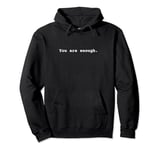 You are enough. Positive Mental Health Affirmation Quote Pullover Hoodie