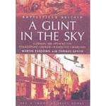 Glint in the Sky, A: German Air Attacks on Folkstone, Dover, Ramsgate, Margate (häftad, eng)