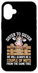 Coque pour iPhone 16 Plus Sister to Sister We will Aways Be A Couple of Nuts