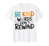 Kindness and Anti-Bullying Quote Be Kind Words Don't Rewind T-Shirt