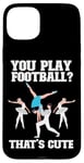 iPhone 15 Plus Ballet Dancer Dance Girl Ballerina You Play Football? That's Case