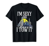 I'm Sexy And I Tow It | Wrecker | Funny Tow Truck Driver T-Shirt