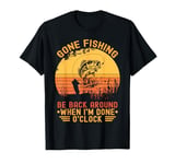 Gone Fishing Be Back Around When I'm Done O'clock Fisherman T-Shirt