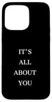 iPhone 15 Pro Max IT'S ALL ABOUT YOU Case