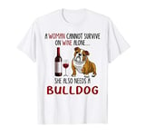 A Woman Can't Survive On Wine Alone She Also Needs A Bulldog T-Shirt