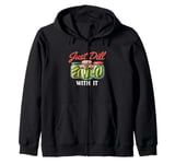 Just Dill With It - Dill Pickle Lover Pickling Cucumber Zip Hoodie