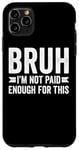 Coque pour iPhone 11 Pro Max Bruh I'm Not Paid Enough For This Funny Work Humour Sarcastique