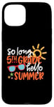 Coque pour iPhone 15 Plus So Long 5ème année Hello Summer Last Day Of School