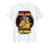 I May Be A Bad Girl But I'm A Damn Good Woman Melanin Queen T-Shirt