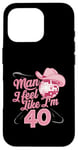 Coque pour iPhone 16 Pro Man I Feel Like I'm 40 Birthday Western Cowgirl for a Woman