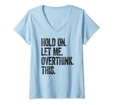 Womens Hold On Let Me Overthink This T Shirt Sarcastic Funny Saying V-Neck T-Shirt