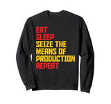 Seize The Means Of Production Eat Sleep Repeat Communist Sweatshirt